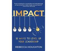Impact: 10 ways to level up your leadership
