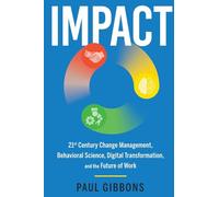 IMPACT: 21st Century Change Management, Behavioral Science, Digital Transformation, and the Future of Work