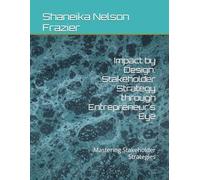 Impact by Design: Stakeholder Strategy through Entrepreneur's Eye: Mastering Stakeholder Strategies