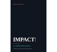 IMPACT! Client: De l'intention à la preuve. La méthode qui transforme la relation client en preuve - du diagnostic au ROI.
