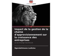 Impact de la gestion de la chane dapprovisionnement sur la croissance des entreprises - Ngendahimana Ladislas - KS OmniScriptum Publishing - Livre en Angl Ngendahimana LadislasNgendahimana Ladislas (A