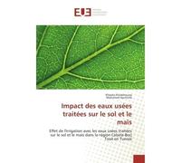 Impact des eaux usees traitees sur le sol et le maïs Effet de l'irrigation avec les eaux usees traitees sur le sol et le maïs en Tunisie - Khawla Khaskhoussy - Universitaires Europeennes - broché - Et