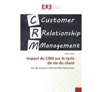 Impact du CRM sur le cycle de vie du client Cas des banques commerciales Marocaines - Samira KAMAL - Universitaires Europeennes - broché - Livre
