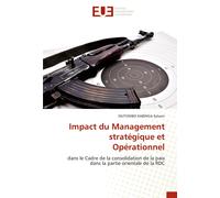 Impact Du Management Stratégique Et Opérationnel: Dans Le Cadre De La Consolidation De La Paix Dans La Partie Orientale De La Rdc