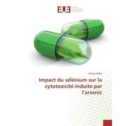 Impact du sélénium sur la cytotoxicité induite par l'arsenic - Fahima Klibet - Universitaires Europeennes - broché - Livre