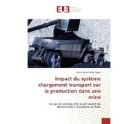 Impact du système chargement-transport sur la production dans une mine Le cas de la mine d'Or à ciel ouvert de BarrickGold à Gounkoto au Mali - Ulrich Ubain Deffo Tegue - Universitaires Europeennes - 
