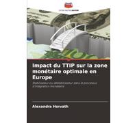 Impact du TTIP sur la zone monétaire optimale en Europe: Stabilisateur ou déstabilisateur dans le processus d'intégration monétaire