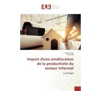Impact d'une amelioration de la productivite du secteur informel Une opportunite de developpement durable pour l'Afrique - Dame Thiam and Arona Ba - Universitaires Europeennes - broché - Essai