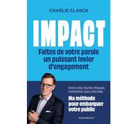 Impact - Faites de votre parole un puissant levier d'engagement Ma méthode pour embarquer votre public - Charlie Clarck - Marabout - broché - Guide