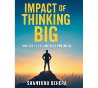 Impact Of Thinking big: " Unfold your destiny using the power of big thinking" make it short