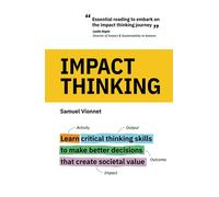 Impact Thinking: Learn critical thinking skills to make better decisions that create societal value