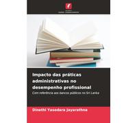 Impacto das práticas administrativas no desempenho profissional: Com referência aos bancos públicos no Sri Lanka