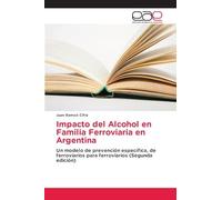 Impacto del Alcohol en Familia Ferroviaria en Argentina: Un modelo de prevención específica, de ferroviarios para ferroviarios (Segunda edición)