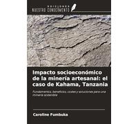 Impacto socioeconómico de la minería artesanal: el caso de Kahama, Tanzania: Fundamentos, beneficios, costes y soluciones para una minería sostenible