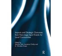 Impacts and strategic outcomes from non-mega sport events for local communities - [Version Originale] Marijke Taks, Laurence Chalip, B Christine Green, (Auteur)