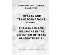 Impacts And Transformations - Volume 1: Challenges And Solutions In The Detection Of Texts Generated By Artificial Intelligence (Artificial Intelligence And The Power Of Data)