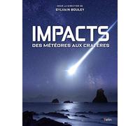 Impacts, des météores aux cratères Sylvain Bouley (Edité par), Brigitte Zanda (Auteur), David Baratoux (Auteur), Jean-Luc Dauvergne (Auteur), Lucie Maquet (Auteur), Jérémie Vaubaillon (Auteur)