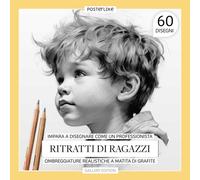 Impara A Disegnare Come Un Professionista Ritratti Di Ragazzi: Ombreggiature Realistiche A Matita Di Grafite (Arte Tra Le Tue Mani: Disegno E Colore In Ritratti Realistici)