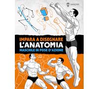 Impara a Disegnare l’Anatomia Maschile in Pose d’Azione: Guida al disegno passo dopo passo per imparare a costruire il corpo maschile con volume, proporzione e pose dinamiche