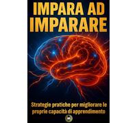 Impara ad imparare: Strategie pratiche per migliorare le proprie capacità di apprendimento