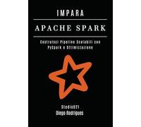 IMPARA APACHE SPARK: Costruisci Pipeline Scalabili con PySpark e Ottimizzazione