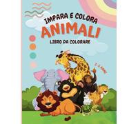 IMPARA E COLORA ANIMALI LIBRO DA COLORARE 2-5 ANNI: Fantastici Libri da colorare e da imparare i nomi di animali. Per bambini 2-5 anni