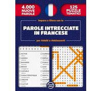 Impara e Gioca con le Parole Intrecciate in Francese per Adulti e Adolescenti: 125 Crucipuzzle Tematici in Caratteri Grandi con Soluzioni | 4000 ... per Adulti, Adolescenti e Anziani