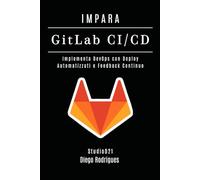 IMPARA GitLab CI/CD: Implementa DevOps con Deploy Automatizzati e Feedback Continuo