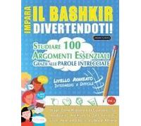 Impara Il Bashkir Divertendoti! - Livello Avanzato: Intermedio A Difficile - Studiare 100 Argomenti Essenziali Grazie Alle Parole Intrecciate (Italian Edition)