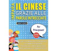 IMPARA IL CINESE GRAZIE ALLE PAROLE INTRECCIATE - PER PRINCIPIANTI - Scopri Come Migliorare Il Tuo Vocabolario Con 2000 Crucipuzzle e Pratica a Casa - ... - Materiale Didattico e Libretto Di Attività