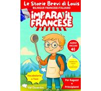 IMPARA IL FRANCESE con Le Storie Brevi di Louis: Bilingue Francese e Italiano per Ragazzi e Principianti