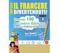 Impara Il Francese Divertendoti! - Per Bambini: Tutte Le Età - Studiare 100 Argomenti Essenziali Grazie Alle Parole Intrecciate - Vol.1 (Italian Edition)