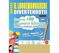 Impara Il Lussemburghese Divertendoti! - Livello Avanzato: Intermedio A Difficile - Studiare 100 Argomenti Essenziali Grazie Alle Parole Intrecciate (Italian Edition)