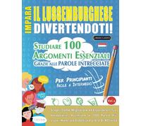 IMPARA IL LUSSEMBURGHESE DIVERTENDOTI! - PER PRINCIPIANTI: FACILE A INTERMEDIO - STUDIARE 100 ARGOMENTI ESSENZIALI GRAZIE ALLE PAROLE INTRECCIATE - ... Migliorare ed Espandere Il Tuo Vocabolario!