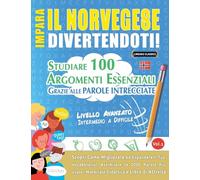 Impara Il Norvegese Divertendoti! - Livello Avanzato: Intermedio a Difficile - Studiare 100 Argomenti Essenziali Grazie Alle Parole Intrecciate - Vol.1