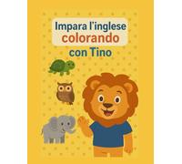 Impara l’inglese colorando con Tino: Gli animali: Impara i nomi degli animali in italiano e in inglese