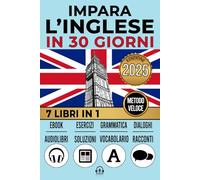 IMPARA L’INGLESE IN 30 GIORNI: 7 Libri in 1:Un Approccio Innovativo - Metodo Veloce - Racconti, Grammatica, Conversazioni, Esercizi e Vocabolario + 1 Ebook e 8 Audiolibri. Per Principianti e Avanzati