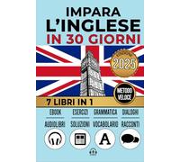 IMPARA L’INGLESE IN 30 GIORNI: 7 Libri in 1:Un Approccio Innovativo - Metodo Veloce - Racconti, Grammatica, Conversazioni, Esercizi e Vocabolario + 1 Ebook e 8 Audiolibri. Per Principianti e Avanzati