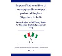 Impara l’italiano: libro di autoapprendimento per parlanti di inglese Nigeriano in Italia: Learn Italian: A Self-Study Book for Nigerian English Speakers in Italy A1 - C1
