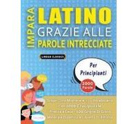 Impara Latino Grazie Alle Parole Intrecciate - Per Principianti - Scopri Come Migliorare Il Tuo Vocabolario Con 2000 Crucipuzzle E Pratica A Casa - ... E Libretto Di Attività (Italian Edition)