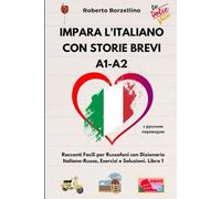 Impara l'Italiano con Storie Brevi A1-A2: Racconti Facili per Russofoni con Dizionario Italiano-Russo, Esercizi e Soluzioni. Libro 1