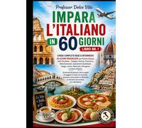 IMPARA L'ITALIANO IN 60 GIORNI Libro nr. 1:: 4 Libri in 1 per Imparare l'Italiano - 30 Lezioni Progressive: +2.000 Parole e Frasi, +800 Dialoghi Reali, +100 Racconti con Domande ed Esercizi