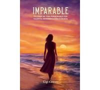 IMPARABLE: Un Viaje de Vida Perdurable con Valentía, Determinación y Gracia