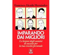 Imparando dai migliori. Le lezioni degli uomini di successo per la tua crescita personale