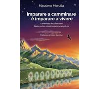 Imparare a camminare è imparare a vivere: Camminata dell'attenzione guida pratica e testimonianze energetiche