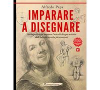 Imparare a disegnare: Guida pratica per imparare l’arte del disegno artistico dalle basi alle tecniche più avanzate