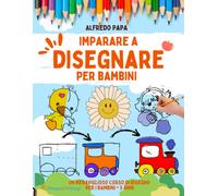 Imparare A Disegnare Per Bambini: Un Meraviglioso Corso Di Disegno Per I Bambini + 5 Anni