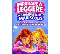 Imparare a leggere in stampatello maiuscolo storie semplici di amicizia e fiducia in sé: un libro di prime letture brevi e motivanti per bambine 6-8 anni