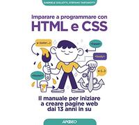 Imparare a programmare con HTML e CSS. Il manuale per iniziare a creare pagine web dai 13 anni in su