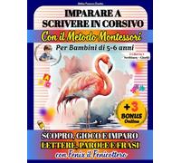 Imparare a Scrivere in Corsivo con IL METODO MONTESSORI Per Bambini di 5-6 anni. 150+ ATTIVITA' (2 Libri in 1): SCOPRO,GIOCO E IMPARO LETTERE,PAROLE E ... il Fenicottero( + 3 Contenuti Extra Online)